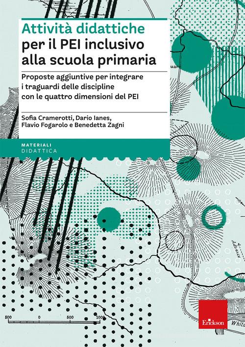 Attività didattiche per il PEI inclusivo alla scuola primaria. Proposte aggiuntive per integrare i traguardi delle discipline con le quattro dimensioni del PEI. Aggi di Sofia Cramerotti, Dario Ianes, Flavio Fogarolo edito da Erickson