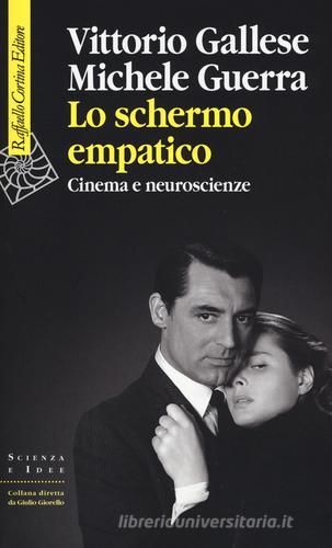 Lo schermo empatico. Cinema e neuroscienze di Vittorio Gallese, Michele Guerra edito da Raffaello Cortina Editore