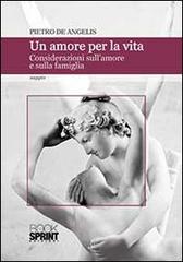 Un amore per la vita. Considerazioni sull'amore e sulla famiglia di Pietro De Angelis edito da Booksprint
