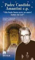 Padre Candido Amantini c.p. «Alla Scala Santa avete un santo! Andate da lui!» di Antonio Coluccia, Andrea Maniglia edito da Velar