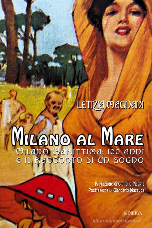 Milano al mare. Milano Marittima. 100 anni e il racconto di un sogno di Letizia Magnani edito da Minerva Edizioni (Bologna)