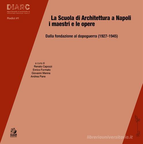 La scuola di architettura a Napoli. I maestri e le opere. Dalla fondazione al dopoguerra (1927-1945) edito da CLEAN