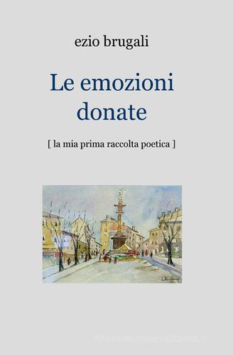 Le emozioni donate di Ezio Brugali edito da Pubblicato dall'Autore