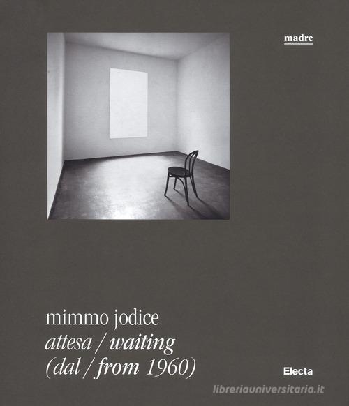 Mimmo Jodice. Attesa-Waiting (dal-from 1960). Catalogo della mostra (Napoli, 24 giugno 2016-24 ottobre 2016). Ediz. illustrata edito da Electa