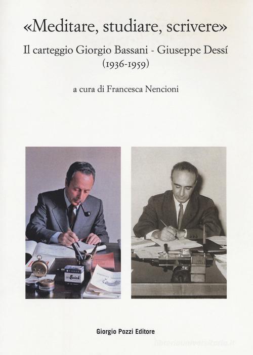 «Meditare, studiare, scrivere». Il carteggio Giorgio Bassani - Giuseppe Dessí (1936-1959) edito da Giorgio Pozzi Editore