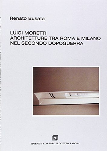 Luigi Moretti architetture tra Roma e Milano nel secondo dopoguerra di Renato Busata edito da Progetto Libreria