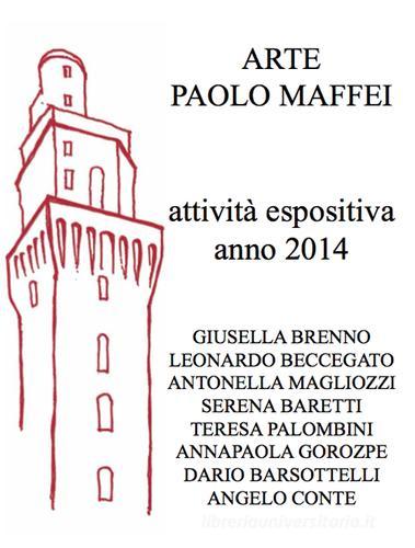 Arte Paolo Maffei. Attività espositiva anno 2014 di Manlio Gaddi edito da Prinp Editoria d'Arte 2.0