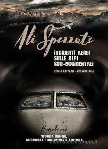 Ali spezzate. Incidenti aerei sulle Alpi sud-occidentali di Sergio Costagli, Gerardo Unia edito da Nerosubianco