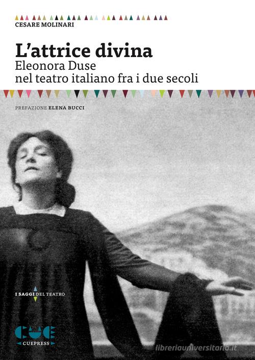 L' attrice divina. Eleonora Duse nel teatro italiano fra i due secoli di Cesare Molinari edito da Cue Press