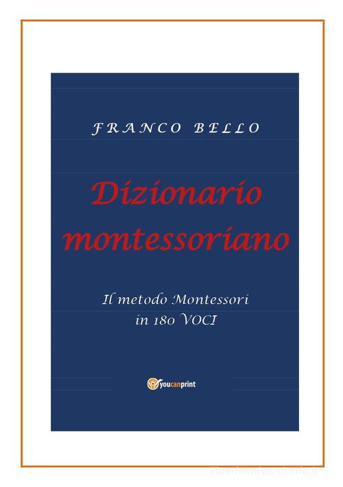 Dizionario montessoriano. Il metodo Montessori in 180 voci di Franco Bello edito da Youcanprint