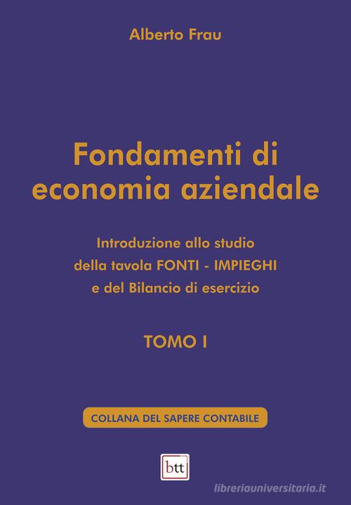 Fondamenti di economia aziendale. Ediz. integrale vol. 1 di Alberto Frau edito da BTT