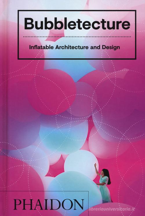 Bubbletecture. Inflatable architecture and design. Ediz. illustrata di Sharon Francis edito da Phaidon