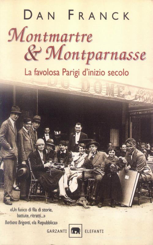Montmartre & Montparnasse. La favolosa Parigi d'inizio secolo di Dan Franck edito da Garzanti