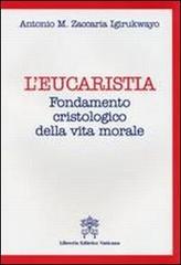 L' Eucarestia. Fondamento cristologico della vita morale di Igirukwayo Antoine Marie Zacharie edito da Libreria Editrice Vaticana