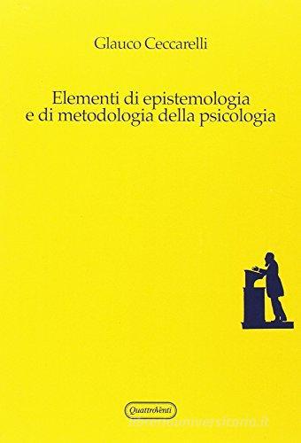 Elementi di epistemologia e di metodologia della psicologia di Glauco Ceccarelli edito da Quattroventi