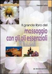 Il grande libro del massaggio con gli oli essenziali di Francesco Padrini edito da De Vecchi
