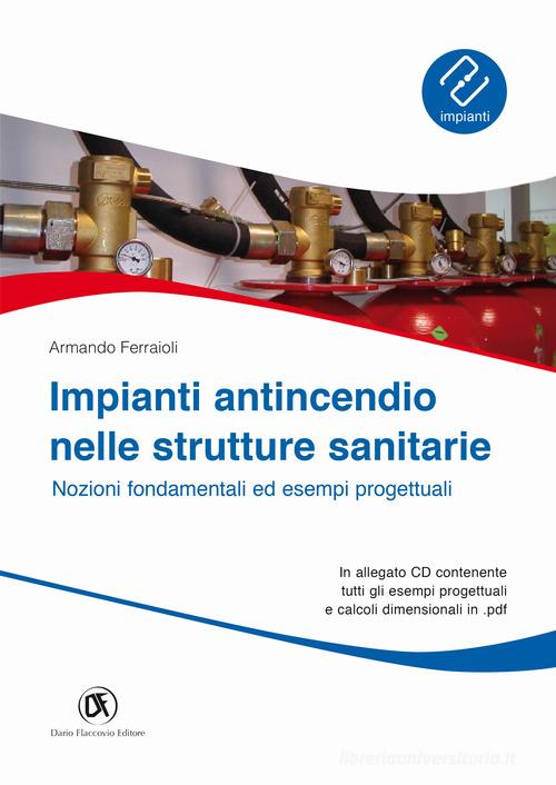 Impianti antincendio nelle strutture sanitarie. Nozioni fondamentali ed esempi progettuali. Con CD-ROM di Armando Ferraioli edito da Flaccovio Dario