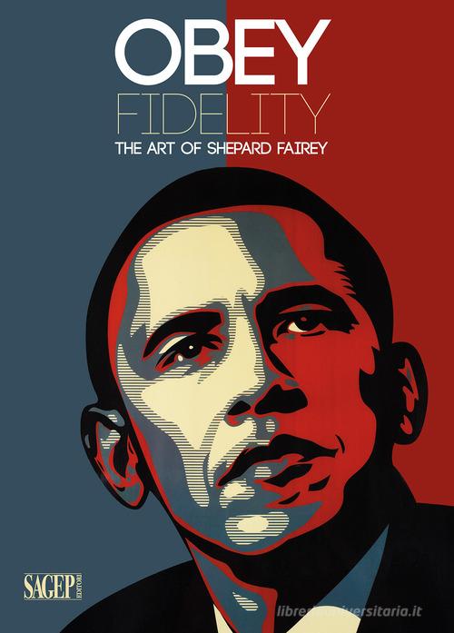Obey Fidelity. The art of Shepard Fairey edito da SAGEP