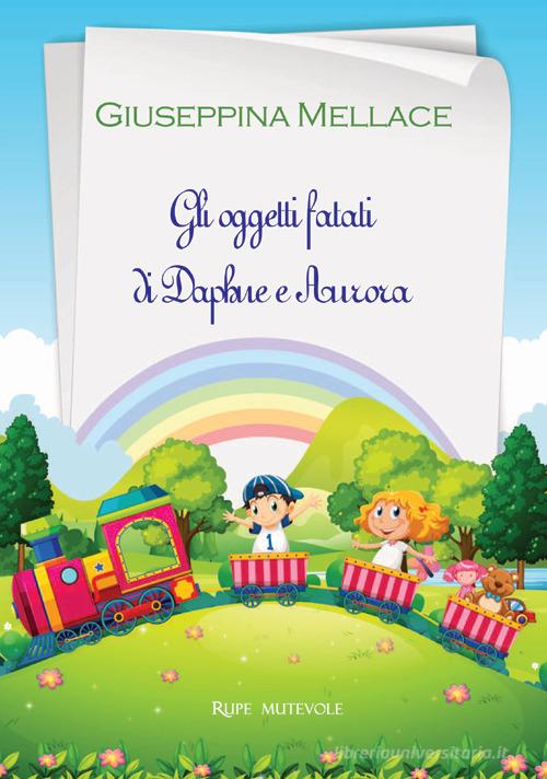 Gli oggetti fatati di Daphne e Aurora. Ediz. illustrata di Giuseppina Mellace edito da Rupe Mutevole