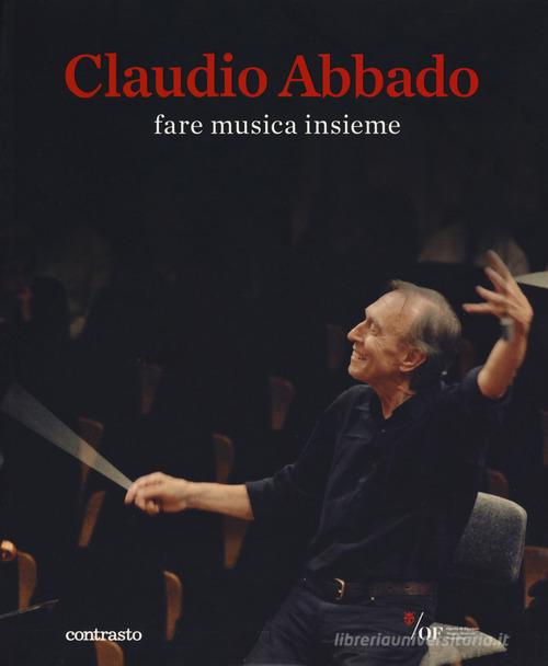 Claudio Abbado. Fare musica insieme. Catalogo della mostra (28 marzo-28 giugno 2015). Ediz. speciale edito da Contrasto