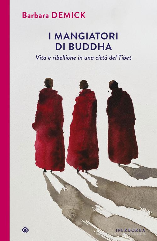 I mangiatori di Buddha. Vita e ribellione in una città del Tibet di Barbara Demick edito da Iperborea