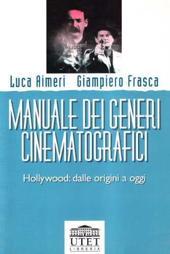 Manuale dei generi cinematografici. Hollywood: dalle origini a oggi di Luca Aimeri, Giampiero Frasca edito da UTET Università
