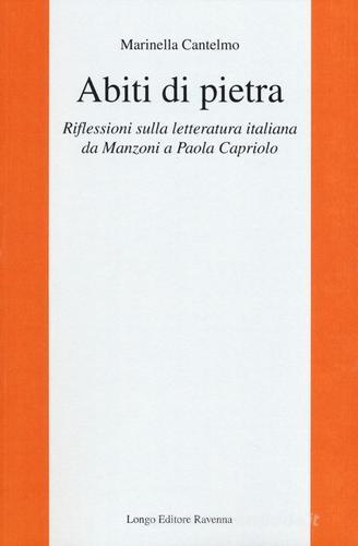 Abiti di pietra. Riflessioni sulla letteratura italiana da Manzoni a Paola Capriolo di Marinella Cantelmo edito da Longo Angelo