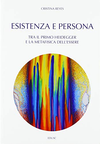 Esistenza e persona. Tra il primo Heidegger e la metafisica dell'essere di M. Cristina Reyes Leiva edito da Edusc