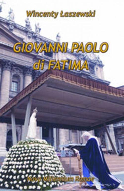 Giovanni Paolo di Fatima di Wincenty Laszewski edito da Nova Millennium Romae