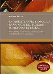 La multiterapia biologica razionale dei tumori: il Metodo Di Bella. Principi fisiologici, meccanismi psicologici ed illustrazione di casi clinici di Achille Norsa edito da Mattioli 1885