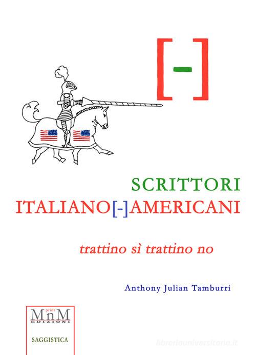 Scrittori Italiano(-)mericani. Trattino sì trattino no di Anthony Julian Tamburri edito da MnM Print