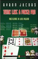 Think like a poker pro. Come studiare, pianificare e giocare a hold'em da professionista di Byron Jacobs edito da Boogaloo Publishing