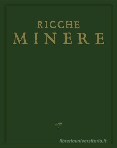 Ricche minere. Rivista semestrale di storia dell'arte (2016) vol.6 edito da Scripta
