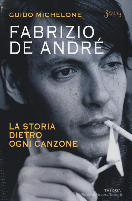 Fabrizio De André. La storia dietro ogni canzone di Guido Michelone edito da Edizioni Theoria