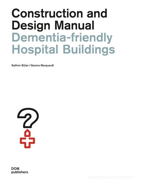 Dementia-friendly hospital buildings. Construction and design manual di Kathrin Bueter, Gesine Marquardt edito da Dom Publishers