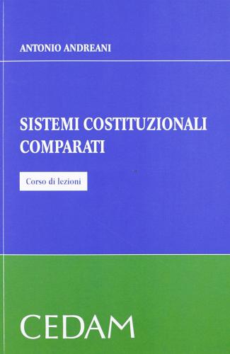Sistemi costituzionali comparati. Corso di lezioni di Antonio Andreani edito da CEDAM