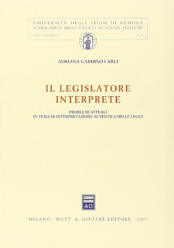 Il legislatore interprete. Problemi attuali in tema di interpretazione autentica delle leggi di Adriana Gardino Carli edito da Giuffrè