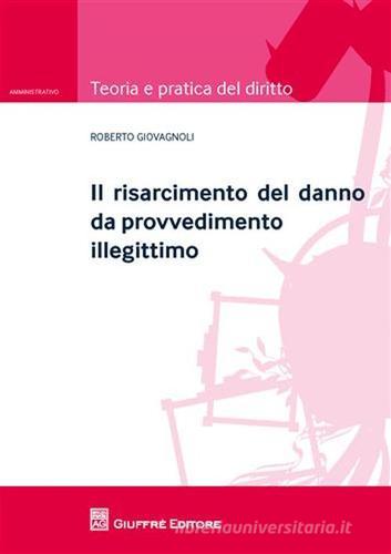 Il risarcimento del danno da provvedimento illegittimo di Roberto Giovagnoli edito da Giuffrè
