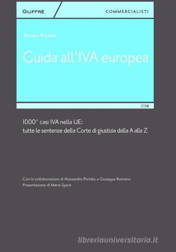 Guida all'IVA europea. 1000 + casi IVA nella UE. Tutte le sentenze della Corte di Giustizia dalla A alla Z di Renato Portale edito da Giuffrè