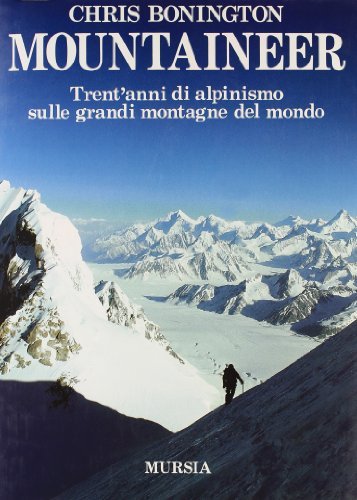 Mountaineer. Trent'anni di alpinismo sulle grandi montagne del mondo di Chris Bonington edito da Ugo Mursia Editore