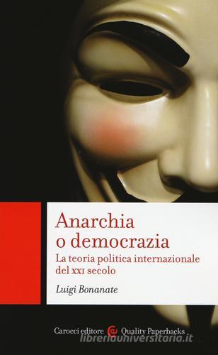 Anarchia o democrazia. La teoria politica internazionale del XXI secolo di Luigi Bonanate edito da Carocci