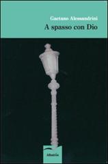 A spasso con dio di Gaetano Alessandrini edito da Gruppo Albatros Il Filo