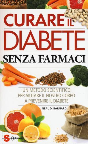 Curare il diabete senza farmaci. Un metodo scientifico per aiutare il nostro copro a prevenire e curare il diabete di Neal D. Barnard edito da Sonda