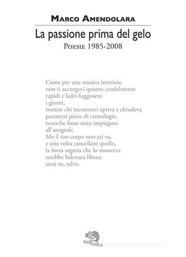 La passione prima del gelo. Poesie 1985-2008 di Marco Amendolara edito da La Vita Felice