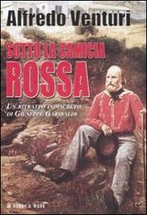 Sotto la camicia rossa. Un ritratto indiscreto di Giuseppe Garibaldi di Alfredo Venturi edito da Hobby & Work Publishing