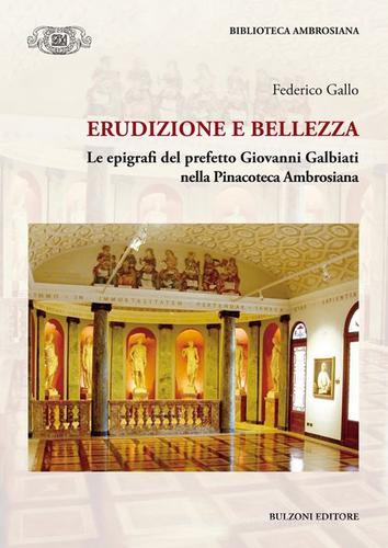 Erudizione e bellezza. Le epigrafi del perfetto G. Galbiati nella Pinacoteca Ambrosiana di Federico Gallo edito da Bulzoni