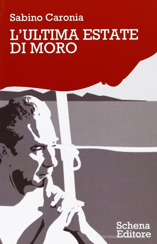 L' ultima estate di Moro di Sabino Caronia edito da Schena Editore