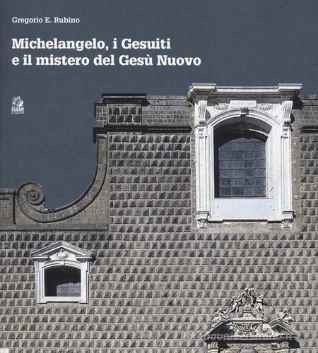Michelangelo, i gesuiti e il mistero del Gesù di Gregorio E. Rubino edito da CLEAN