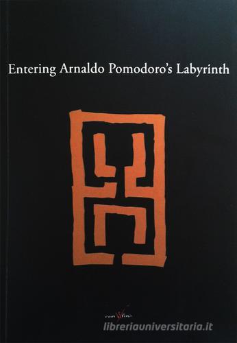 Entering Arnaldo Pomodoro's labyrinth. Ediz. illustrata di Donzelli Aurora, Gino Fienga, Giani Federico edito da con-fine edizioni