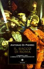 Il sacco di Roma. 6 maggio 1527: l'assalto dei lanzichenecchi di Antonio Di Pierro edito da Mondadori